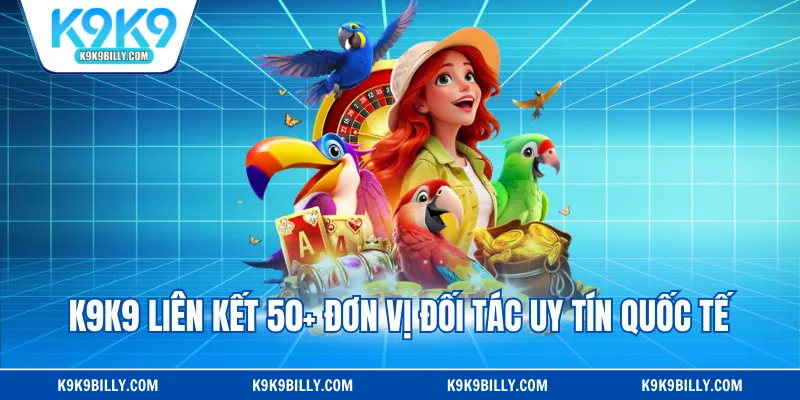 K9K9 liên kết 50+ đơn vị đối tác uy tín quốc tế