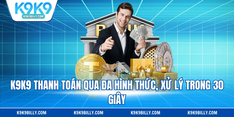 K9K9 thanh toán qua đa hình thức, xử lý trong 30 giây